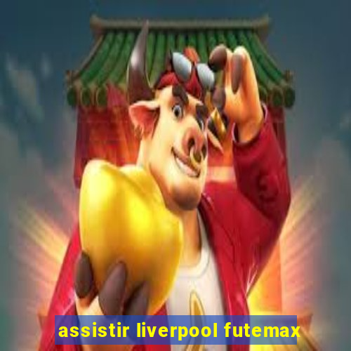 assistir liverpool futemax